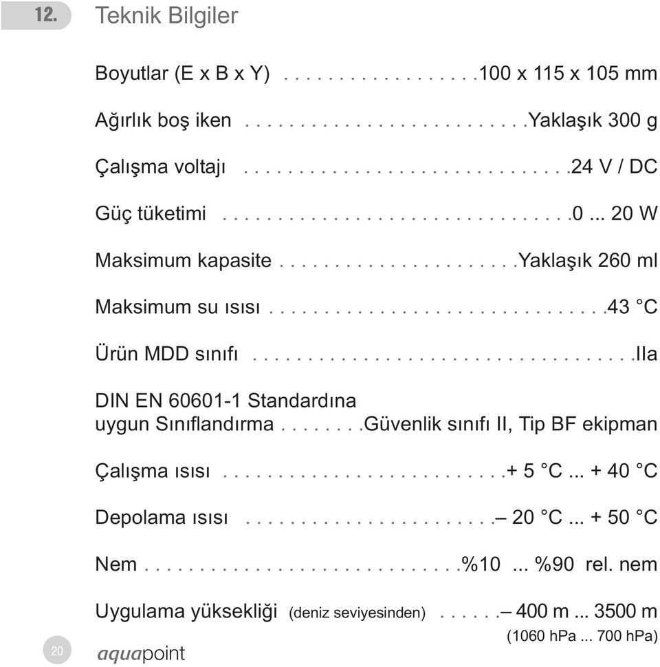 ..................................iia DIN EN 60601-1 Standardýna uygun Sýnýflandýrma........Güvenlik sýnýfý II, Tip BF ekipman Çalýþma ýsýsý..........................+ 5 C.