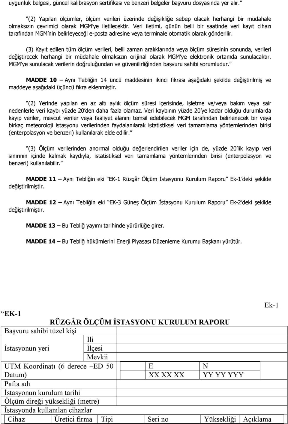 Veri iletimi, günün belli bir saatinde veri kayıt cihazı tarafından MGM nin belirleyeceği e-posta adresine veya terminale otomatik olarak gönderilir.