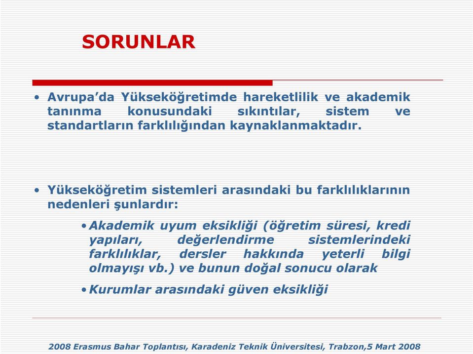 Yükseköğretim sistemleri arasındaki bu farklılıklarının nedenleri şunlardır: Akademik uyum eksikliği (öğretim süresi, kredi