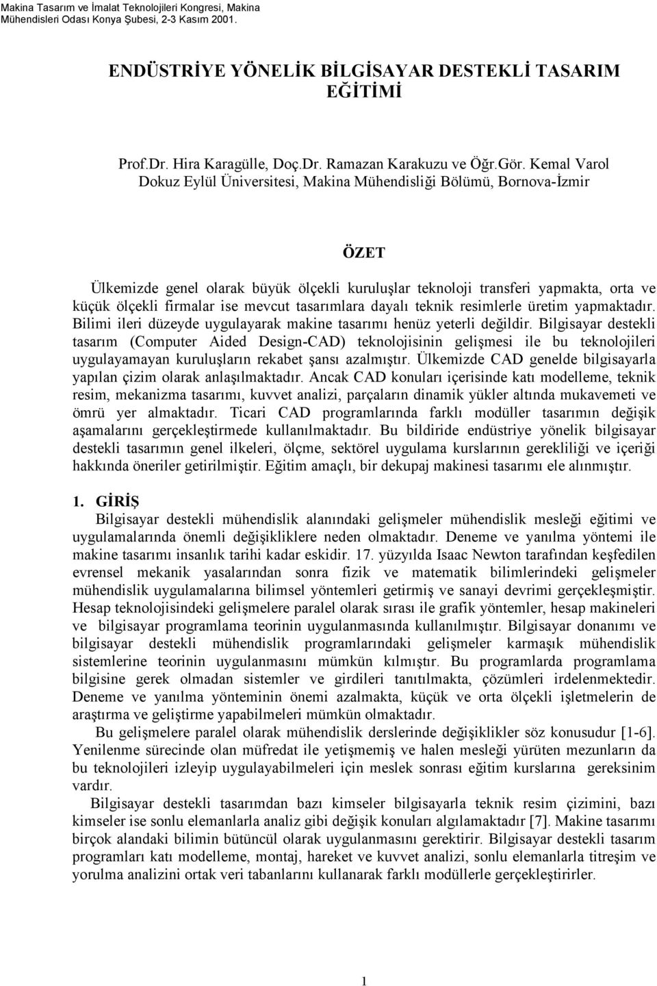 ise mevcut tasar/mlara dayal/ teknik resimlerle üretim yapmaktad/r. Bilimi ileri düzeyde uygulayarak makine tasar/m/ henüz yeterli deildir.