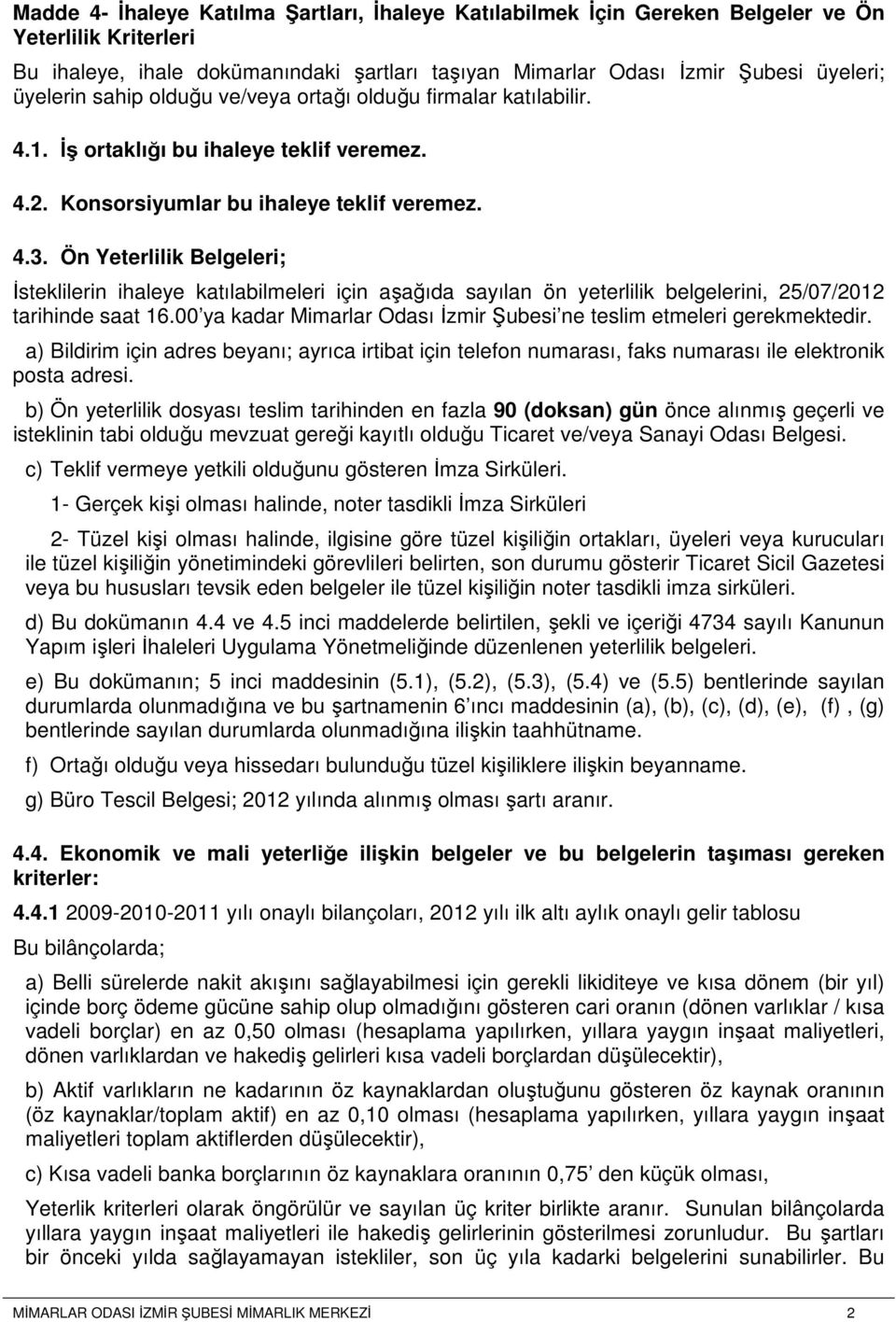 Ön Yeterlilik Belgeleri; İsteklilerin ihaleye katılabilmeleri için aşağıda sayılan ön yeterlilik belgelerini, 25/07/2012 tarihinde saat 16.