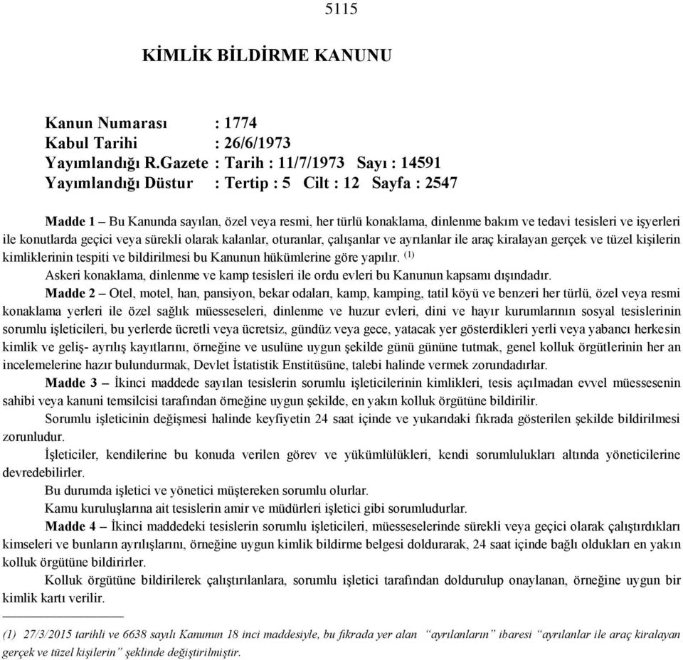 işyerleri ile konutlarda geçici veya sürekli olarak kalanlar, oturanlar, çalışanlar ve ayrılanlar ile araç kiralayan gerçek ve tüzel kişilerin kimliklerinin tespiti ve bildirilmesi bu Kanunun