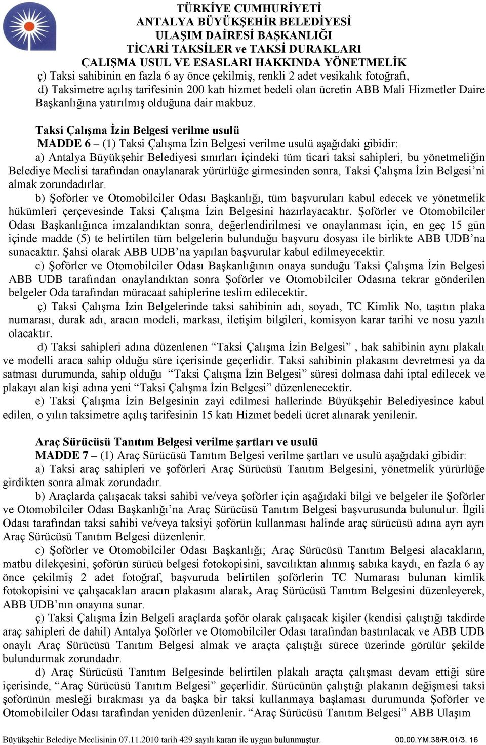 Taksi Çalışma İzin Belgesi verilme usulü MADDE 6 (1) Taksi Çalışma İzin Belgesi verilme usulü aşağıdaki gibidir: a) Antalya Büyükşehir Belediyesi sınırları içindeki tüm ticari taksi sahipleri, bu