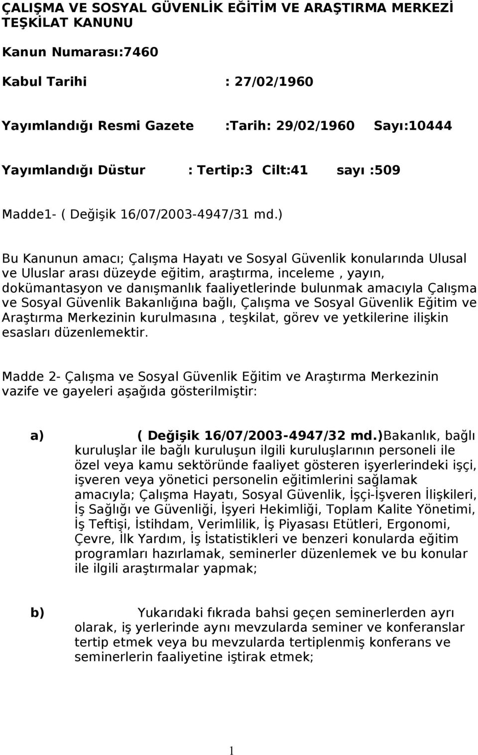 ) Bu Kanunun amacı; Çalışma Hayatı ve Sosyal Güvenlik konularında Ulusal ve Uluslar arası düzeyde eğitim, araştırma, inceleme, yayın, dokümantasyon ve danışmanlık faaliyetlerinde bulunmak amacıyla