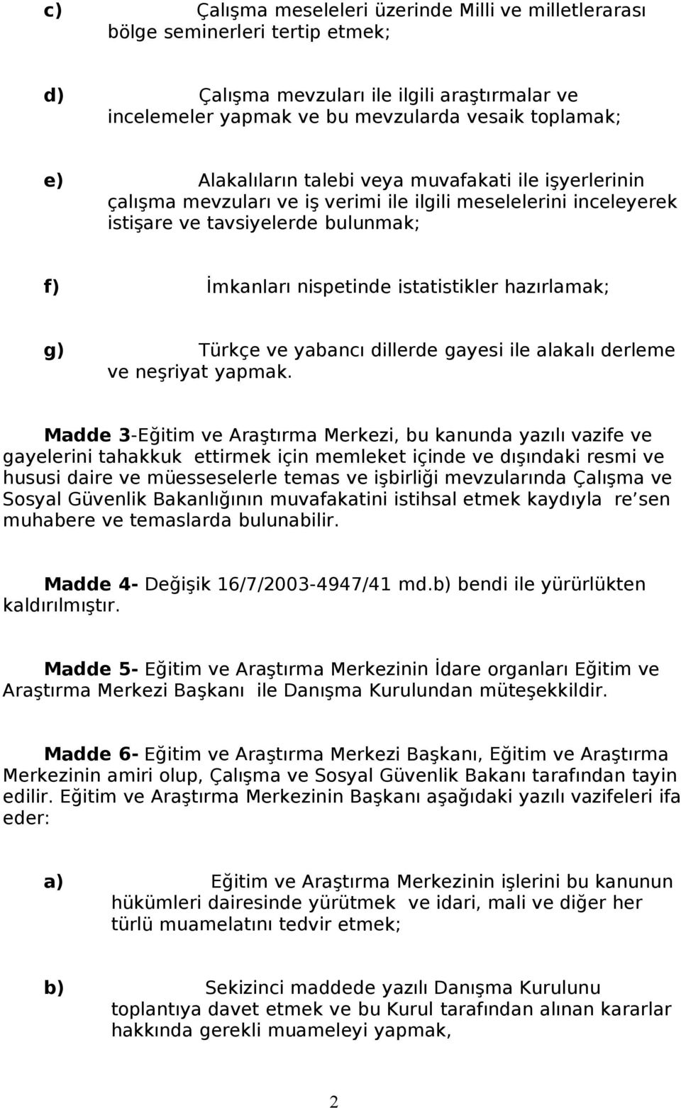 hazırlamak; g) Türkçe ve yabancı dillerde gayesi ile alakalı derleme ve neşriyat yapmak.