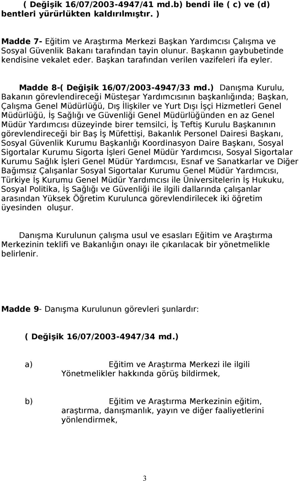 Başkan tarafından verilen vazifeleri ifa eyler. Madde 8-( Değişik 16/07/2003-4947/33 md.