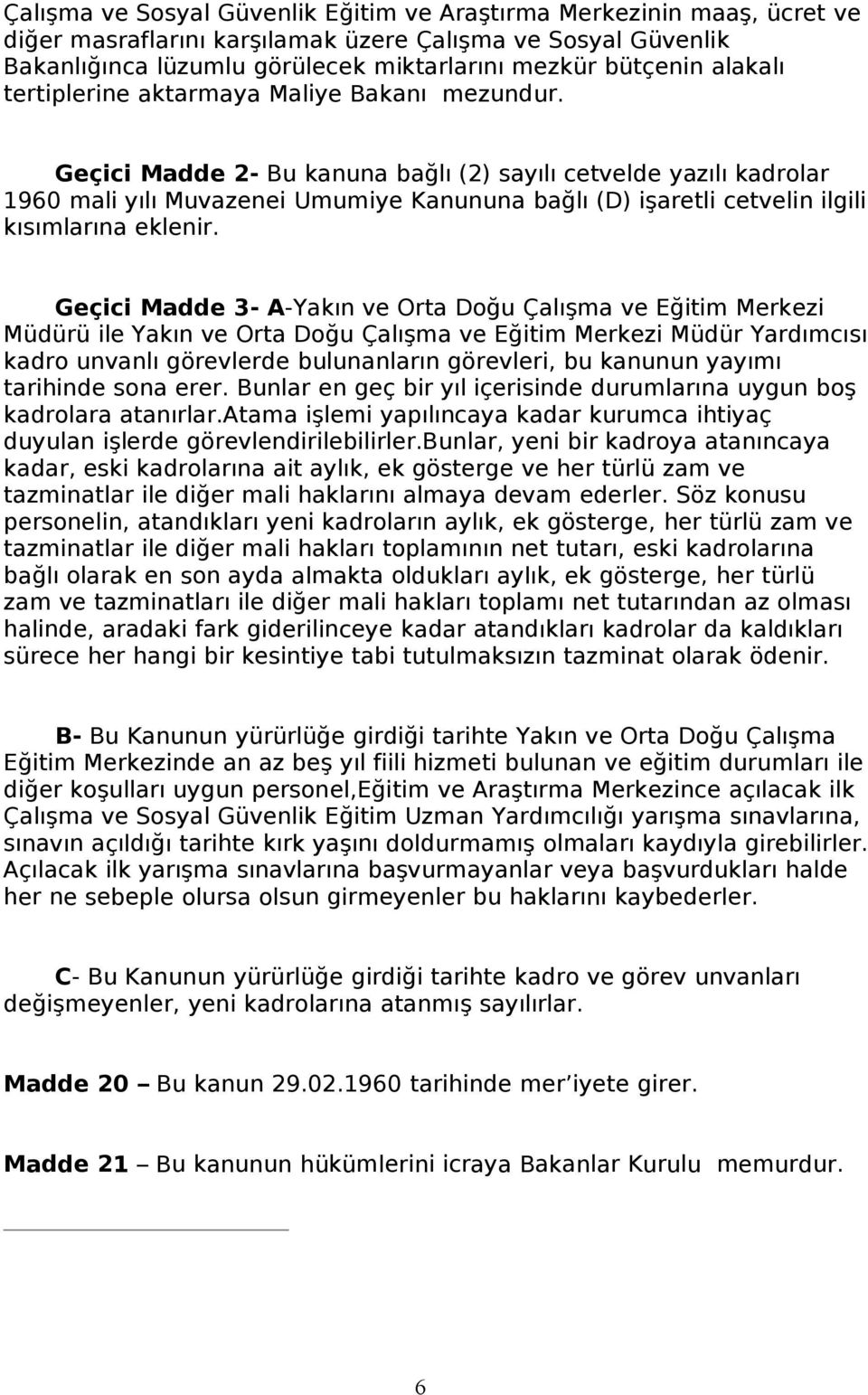 Geçici Madde 2- Bu kanuna bağlı (2) sayılı cetvelde yazılı kadrolar 1960 mali yılı Muvazenei Umumiye Kanununa bağlı (D) işaretli cetvelin ilgili kısımlarına eklenir.