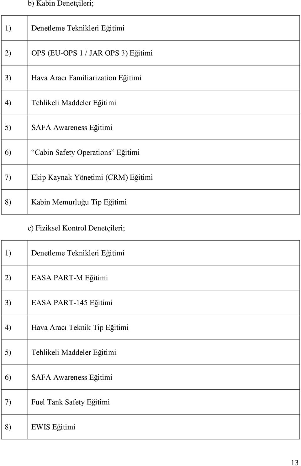 Memurluğu Tip Eğitimi c) Fiziksel Kontrol Denetçileri; 1) Denetleme Teknikleri Eğitimi 2) EASA PART-M Eğitimi 3) EASA PART-145 Eğitimi