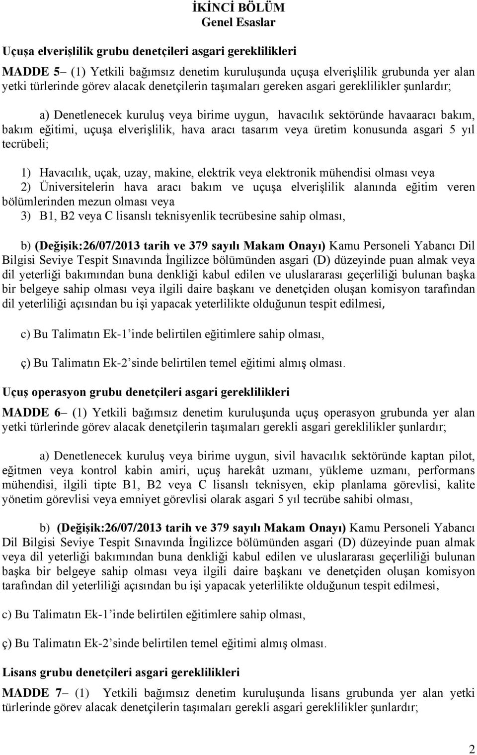 tasarım veya üretim konusunda asgari 5 yıl tecrübeli; 1) Havacılık, uçak, uzay, makine, elektrik veya elektronik mühendisi olması veya 2) Üniversitelerin hava aracı bakım ve uçuşa elverişlilik