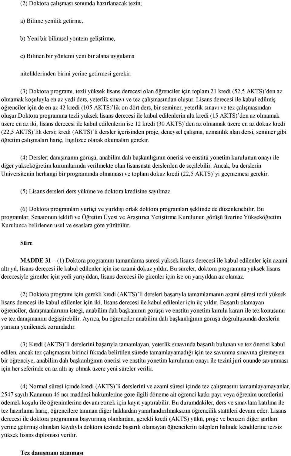 (3) Doktora programı, tezli yüksek lisans derecesi olan öğrenciler için toplam 21 kredi (52,5 AKTS) den az olmamak koşuluyla en az yedi ders, yeterlik sınavı ve tez çalışmasından oluşur.