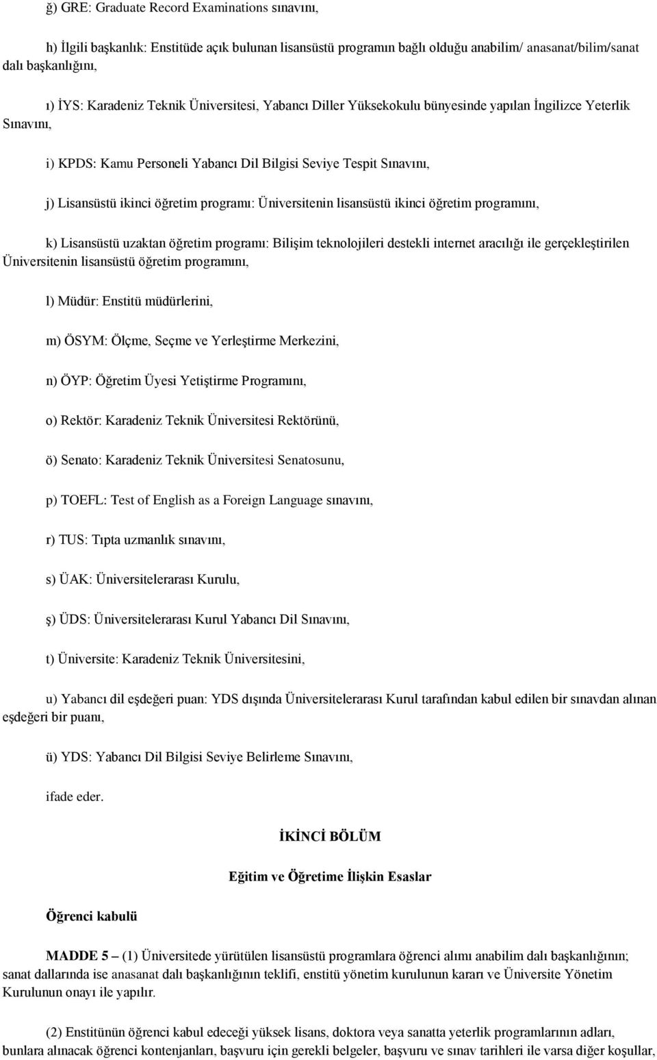 Üniversitenin lisansüstü ikinci öğretim programını, k) Lisansüstü uzaktan öğretim programı: Bilişim teknolojileri destekli internet aracılığı ile gerçekleştirilen Üniversitenin lisansüstü öğretim