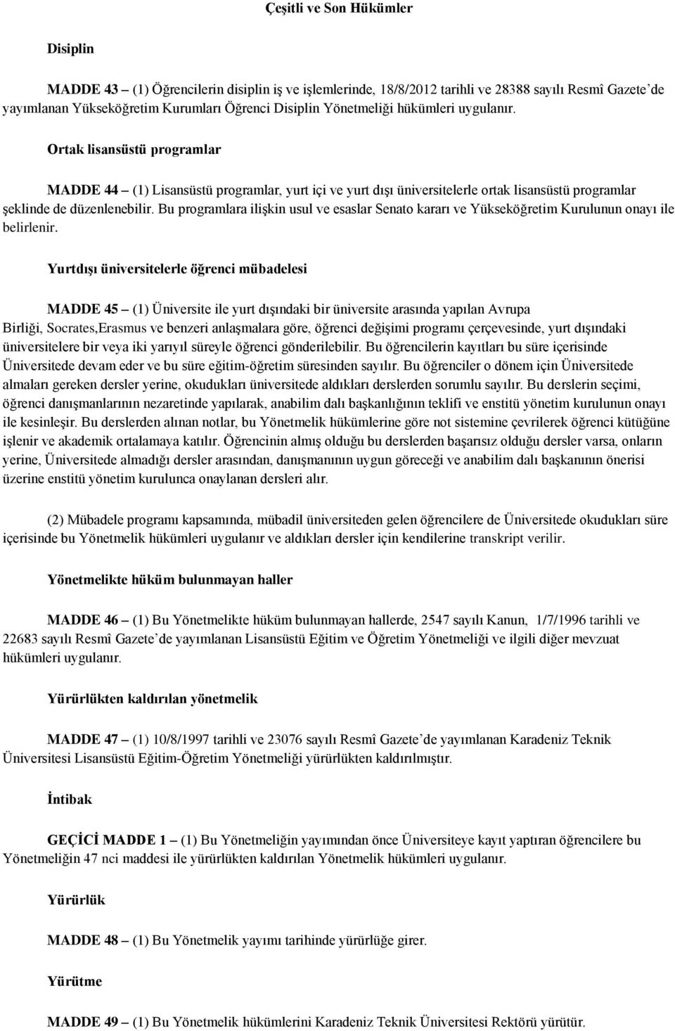 Bu programlara ilişkin usul ve esaslar Senato kararı ve Yükseköğretim Kurulunun onayı ile belirlenir.