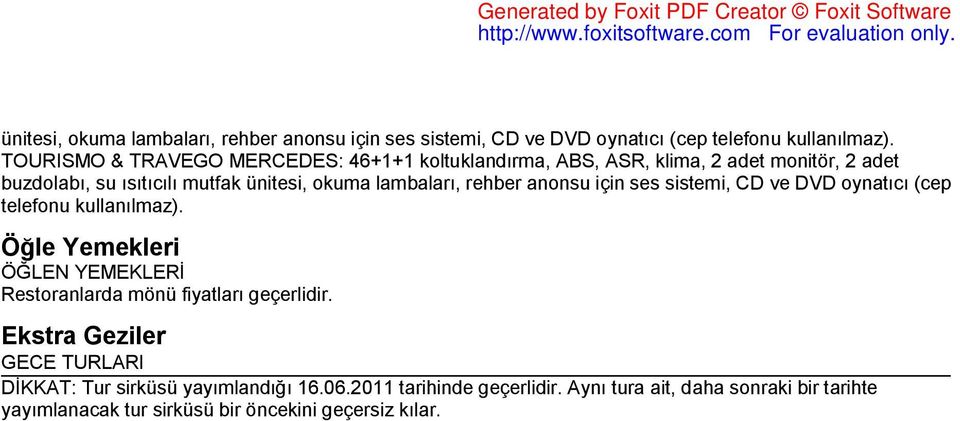 YEMEKLERİ Restoranlarda mönü fiyatları geçerlidir. Ekstra Geziler GECE TURLARI DİKKAT: Tur sirküsü yayımlandığı 16.06.2011 tarihinde geçerlidir.