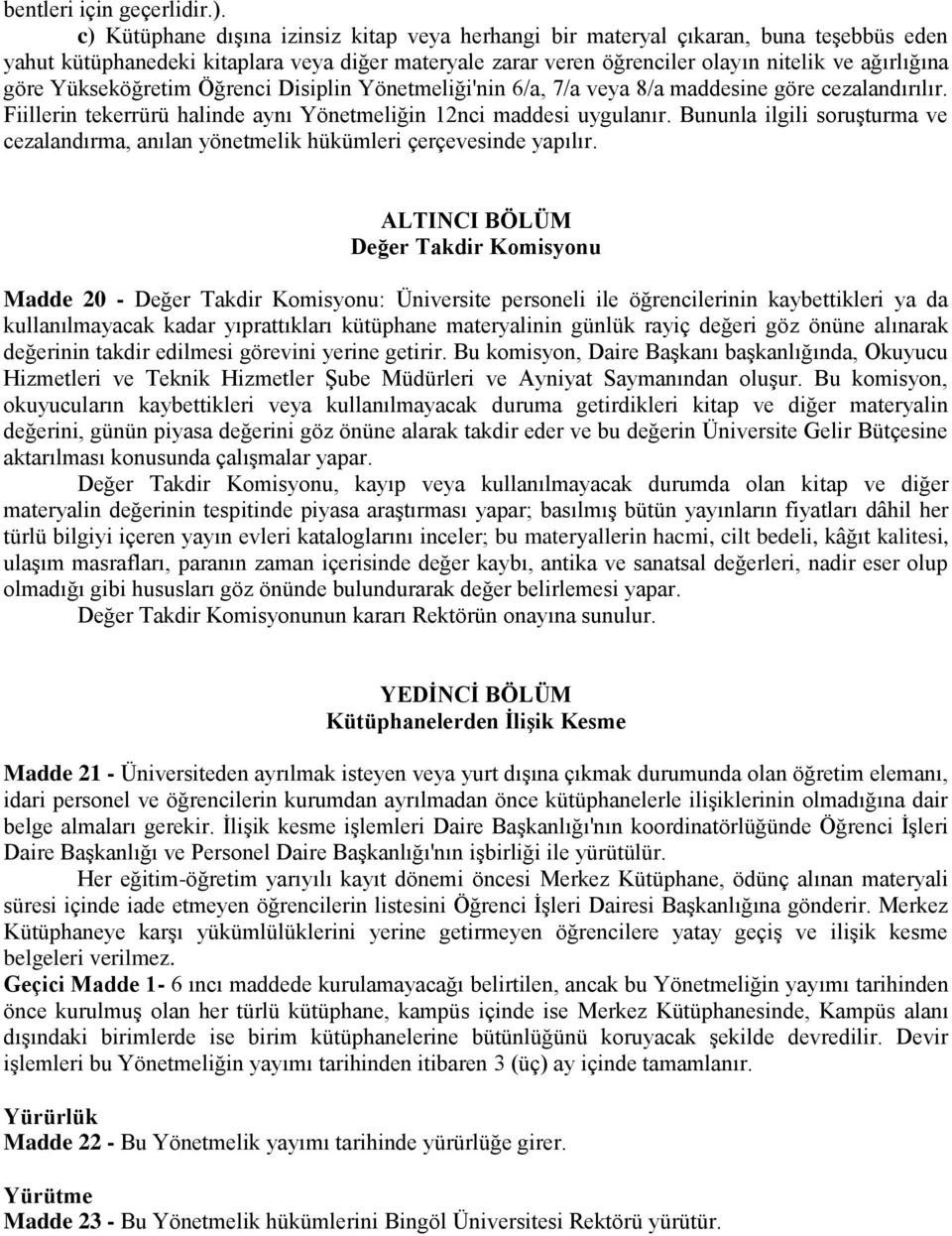 Yükseköğretim Öğrenci Disiplin Yönetmeliği'nin 6/a, 7/a veya 8/a maddesine göre cezalandırılır. Fiillerin tekerrürü halinde aynı Yönetmeliğin 12nci maddesi uygulanır.