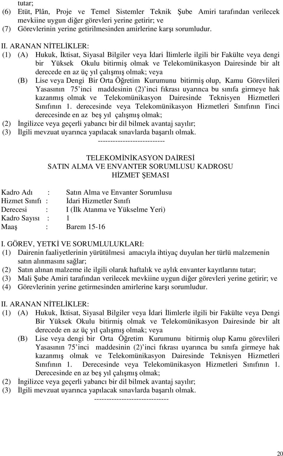 (1) (A) Hukuk, İktisat, Siyasal Bilgiler veya İdari İlimlerle ilgili bir Fakülte veya dengi bir Yüksek Okulu bitirmiş olmak ve Telekomünikasyon Dairesinde bir alt derecede en az üç yıl çalışmış