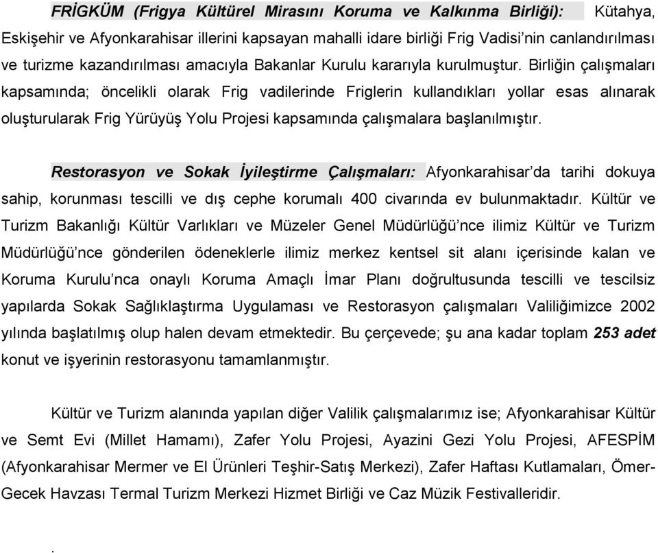 Birliğin çalışmaları kapsamında; öncelikli olarak Frig vadilerinde Friglerin kullandıkları yollar esas alınarak oluşturularak Frig Yürüyüş Yolu Projesi kapsamında çalışmalara başlanılmıştır.