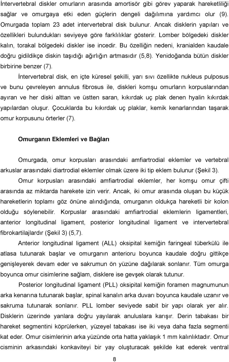 Lomber bölgedeki diskler kalın, torakal bölgedeki diskler ise incedir. Bu özelliğin nedeni, kranialden kaudale doğru gidildikçe diskin taşıdığı ağırlığın artmasıdır (5,8).