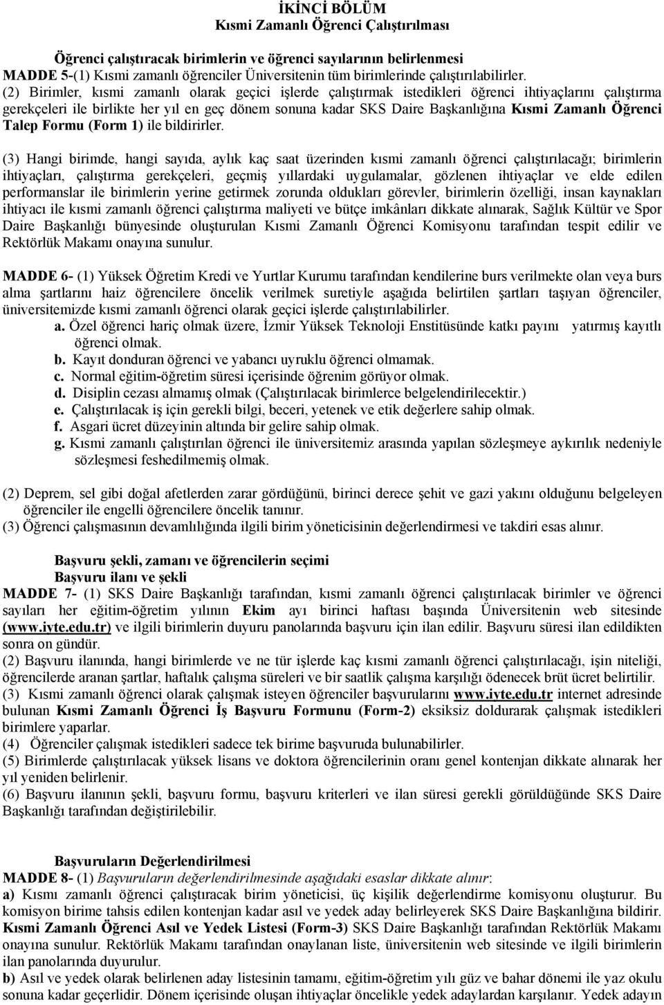 (2) Birimler, kısmi zamanlı olarak geçici işlerde çalıştırmak istedikleri öğrenci ihtiyaçlarını çalıştırma gerekçeleri ile birlikte her yıl en geç dönem sonuna kadar SKS Daire Başkanlığına Kısmi