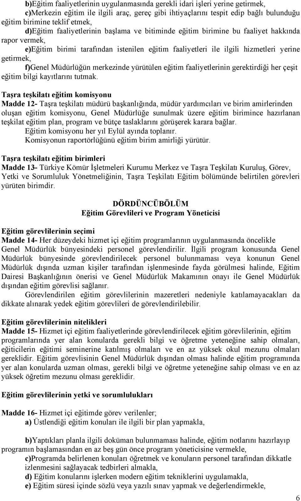 f)genel Müdürlüğün merkezinde yürütülen eğitim faaliyetlerinin gerektirdiği her çeşit eğitim bilgi kayıtlarını tutmak.