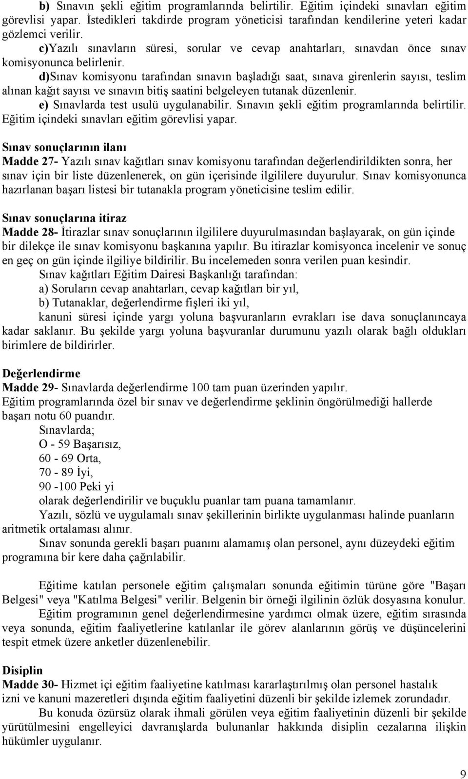 d)sınav komisyonu tarafından sınavın başladığı saat, sınava girenlerin sayısı, teslim alınan kağıt sayısı ve sınavın bitiş saatini belgeleyen tutanak düzenlenir.