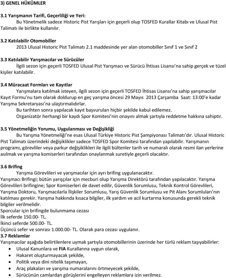 3 Katılabilir Yarışmacılar ve Sürücüler İlgili sezon için geçerli TOSFED Ulusal Pist Yarışmacı ve Sürücü İhtisas Lisansı na sahip gerçek ve tüzel kişiler katılabilir. 3.