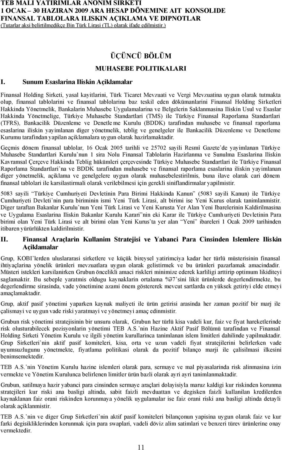 Esaslar Hakkinda Yönetmelige, Türkiye Muhasebe Standartlari (TMS) ile Türkiye Finansal Raporlama Standartlari (TFRS), Bankacilik Düzenleme ve Denetle me Kurulu (BDDK) tarafindan muhasebe ve finansal