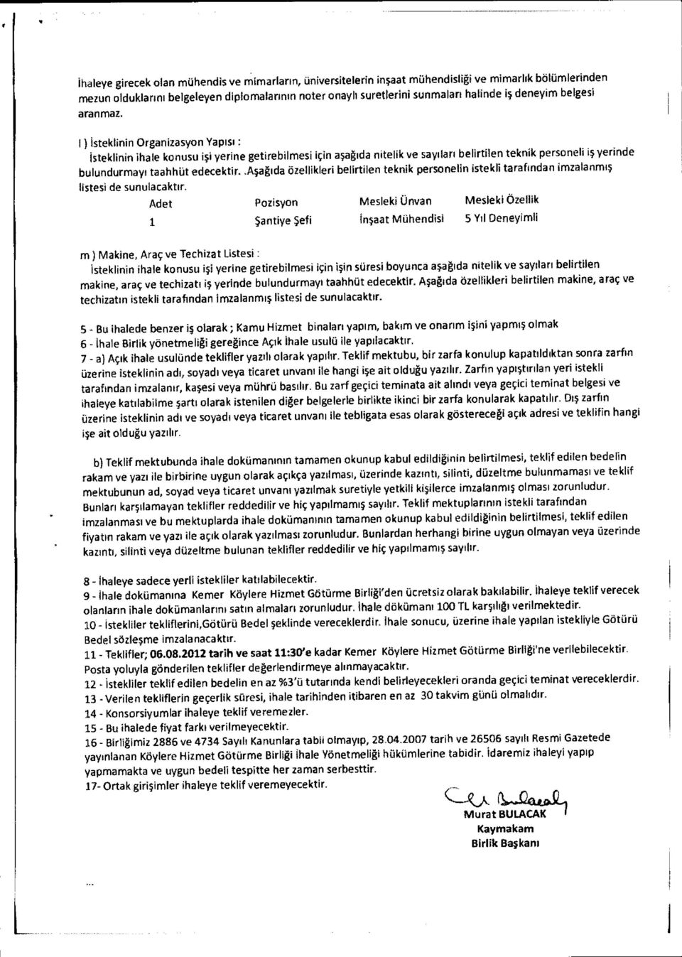 I ) İsteklinin Organizasyon Yap ısı : İ steklinin ihale konusu i şi yerine getirebilmesi için a şa ğıda nitelik ve say ılar ı belirtilen teknik personeli i ş yerinde bulundurmay ı taahhüt edecektir.