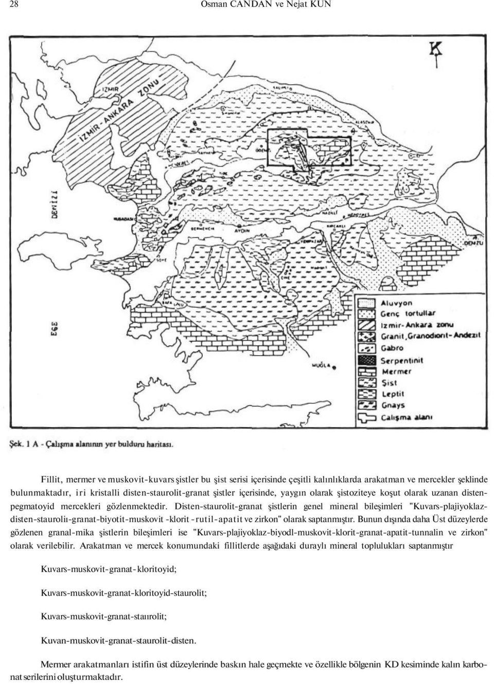 Disten-staurolit-granat şistlerin genel mineral bileşimleri "Kuvars-plajiyoklazdisten-stauroliı-granat-biyotit-muskovit -klorit -rutil-apatit ve zirkon" olarak saptanmıştır.