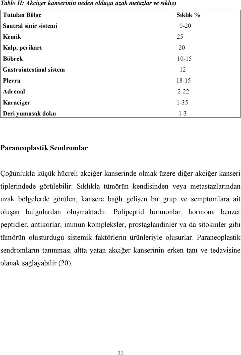 Sıklıkla tümörün kendisinden veya metastazlarından uzak bölgelerde görülen, kansere bağlı gelişen bir grup ve semptomlara ait oluşan bulgulardan oluşmaktadır.