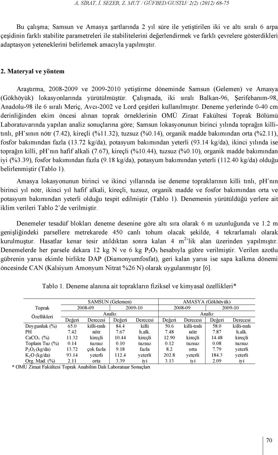 değerlendirmek ve farklı çevrelere gösterdikleri adaptasyon yeteneklerini belirlemek amacıyla yapılmıştır. 2.