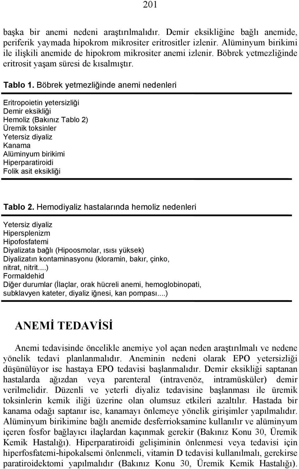 Böbrek yetmezliğinde anemi nedenleri Eritropoietin yetersizliği Demir eksikliği Hemoliz (Bakınız Tablo 2) Üremik toksinler Yetersiz diyaliz Kanama Alüminyum birikimi Hiperparatiroidi Folik asit