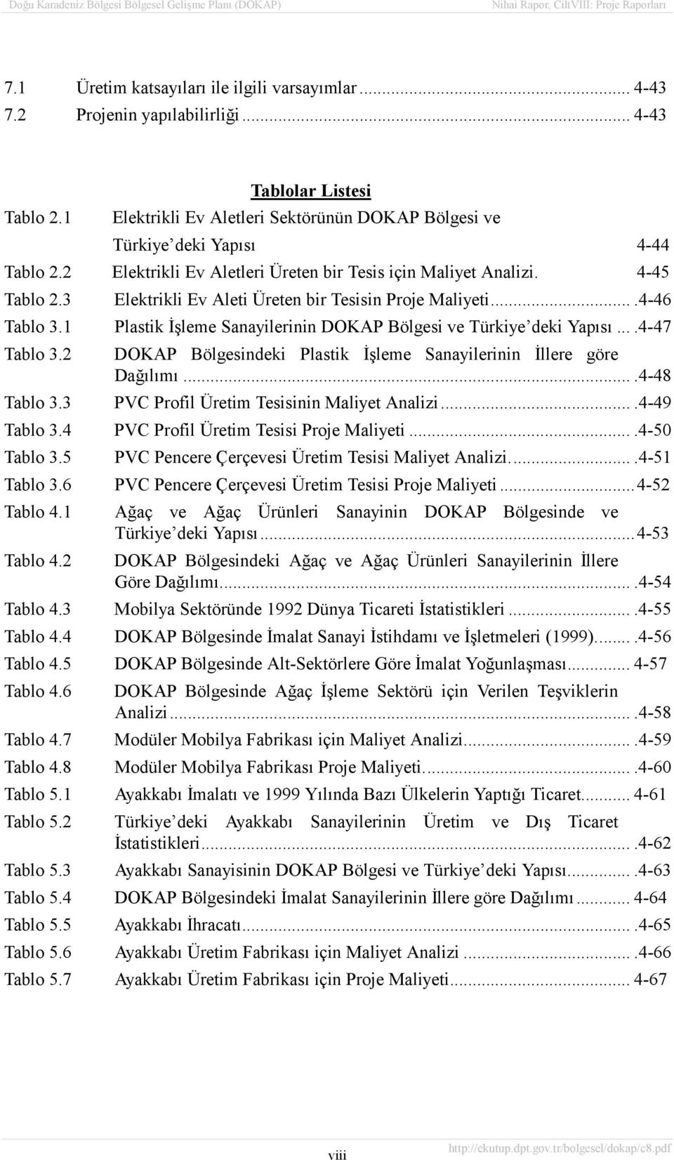 3 Elektrikli Ev Aleti Üreten bir Tesisin Proje Maliyeti....4-46 Tablo 3.1 Plastik İşleme Sanayilerinin DOKAP Bölgesi ve Türkiye deki Yapõsõ....4-47 Tablo 3.