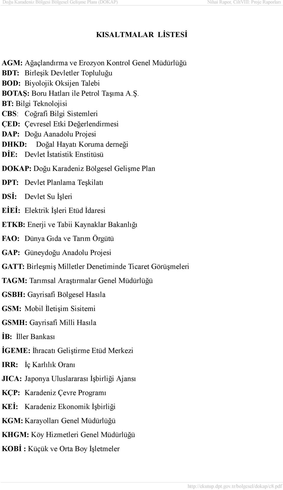 BT: Bilgi Teknolojisi CBS: Coğrafi Bilgi Sistemleri ÇED: Çevresel Etki Değerlendirmesi DAP: Doğu Aanadolu Projesi DHKD: Doğal Hayatõ Koruma derneği DİE: Devlet İstatistik Enstitüsü DOKAP: Doğu