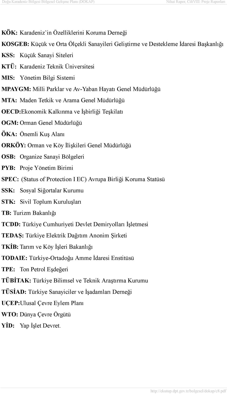 Önemli Kuş Alanõ ORKÖY: Orman ve Köy İlişkileri Genel Müdürlüğü OSB: Organize Sanayi Bölgeleri PYB: Proje Yönetim Birimi SPEC: (Status of Protection I EC) Avrupa Birliği Koruma Statüsü SSK: Sosyal