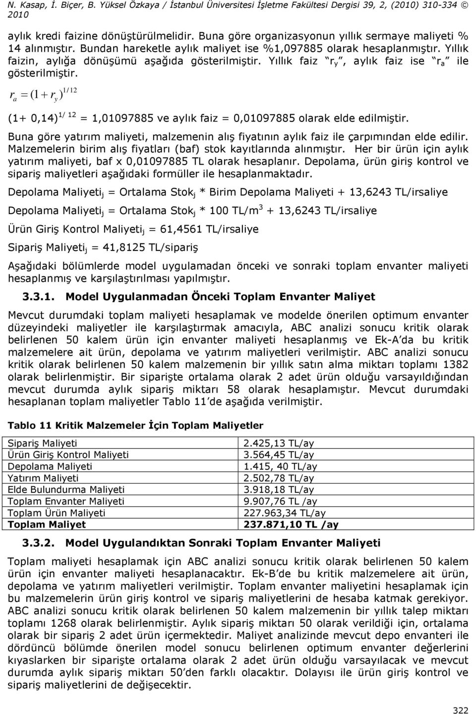 r = 1+ r ) a ( y 1/12 (1+ 0,14) 1/ 12 = 1,01097885 ve aylık faz = 0,01097885 olarak elde edlmştr. Buna göre yatırım malyet, malzemenn alış fyatının aylık faz le çarpımından elde edlr.