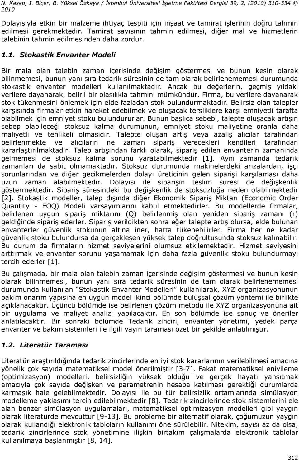 1. Stokastk Envanter Model Br mala olan talebn zaman çersnde değşm göstermes ve bunun kesn olarak blnmemes, bunun yanı sıra tedark süresnn de tam olarak belrlenememes durumunda stokastk envanter