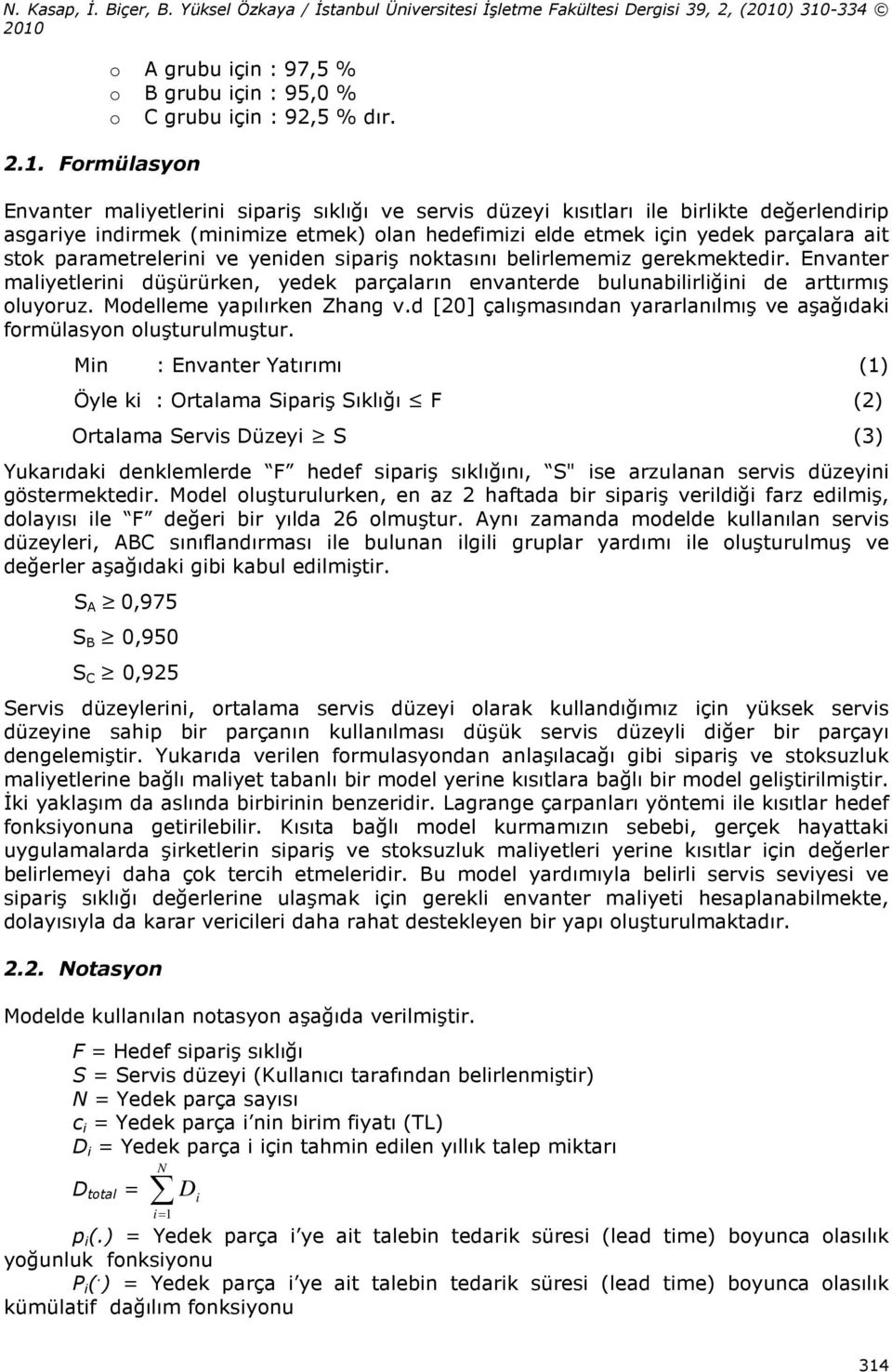 Formülasyon Envanter malyetlern sparş sıklığı ve servs düzey kısıtları le brlkte değerlendrp asgarye ndrmek (mnmze etmek) olan hedefmz elde etmek çn yedek parçalara at stok parametrelern ve yenden