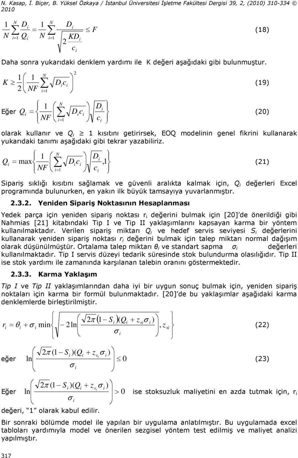 1 1 2 NF N = 1 D c 2 K (19) Eğer Q N 1 = NF 1 D c D = c olarak kullanır ve Q 1 kısıtını getrrsek, EOQ modelnn genel fkrn kullanarak yukarıdak tanımı aşağıdak gb tekrar yazablrz.