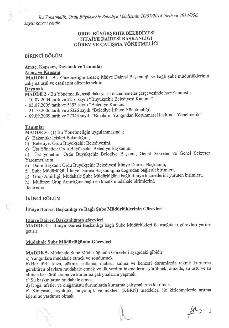 2004-2 Bu Yönetmeliğin amacı; İtfaiye Dairesi Başkanlığı ve bağlı şube müdürlüklerinin GÖREV VE ÇALIŞMA YÖNETMELİĞİ İTFAİYE DAİRESİ BAŞKANLIĞI ORDU BÜYÜKŞEHİR ŞELEDİYESİ Bu Yönetmelik, Ordu