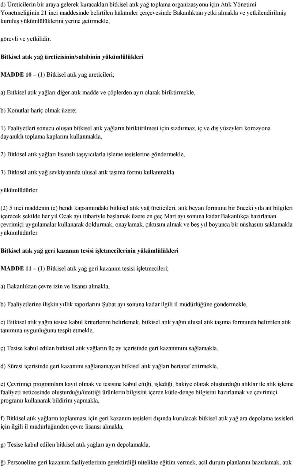 Bitkisel atık yağ üreticisinin/sahibinin yükümlülükleri MADDE 10 (1) Bitkisel atık yağ üreticileri; a) Bitkisel atık yağları diğer atık madde ve çöplerden ayrı olarak biriktirmekle, b) Konutlar hariç