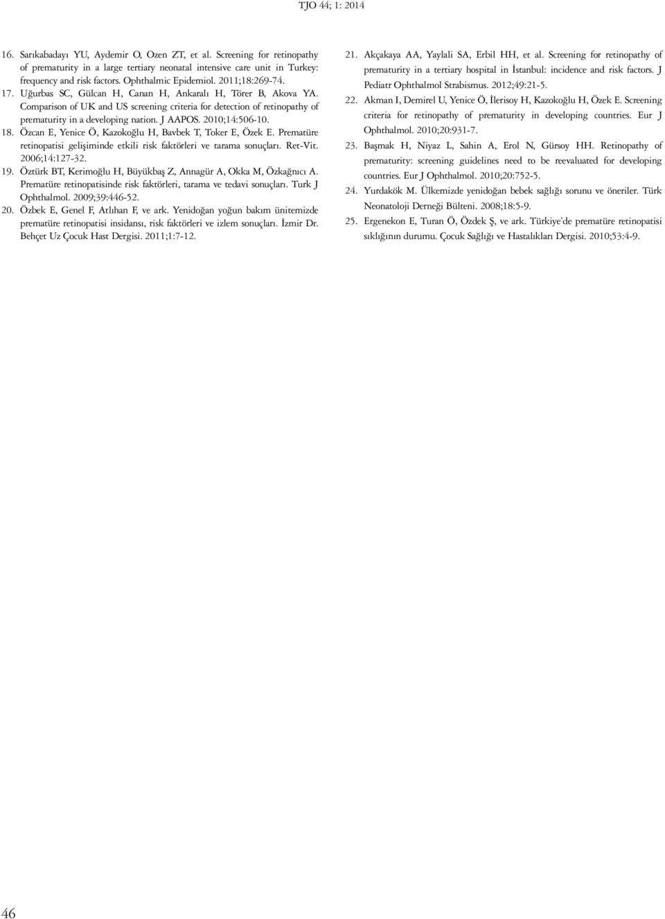 Comparison of UK and US screening criteria for detection of retinopathy of prematurity in a developing nation. J AAPOS. 2010;14:506-10. 18. Özcan E, Yenice Ö, Kazokoğlu H, Bavbek T, Toker E, Özek E.