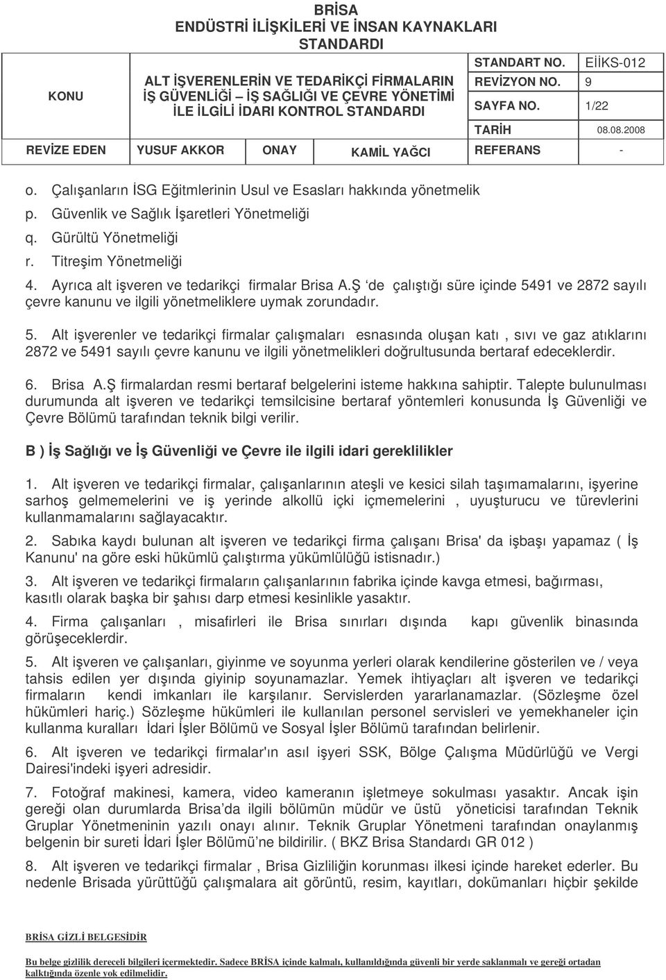 91 ve 2872 sayılı çevre kanunu ve ilgili yönetmeliklere uymak zorundadır. 5.