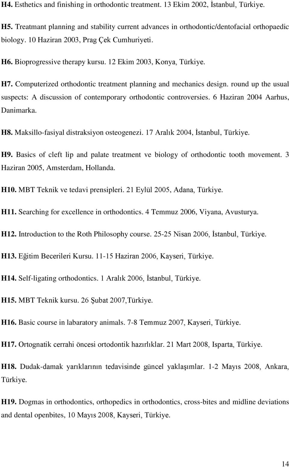 round up the usual suspects: A discussion of contemporary orthodontic controversies. 6 Haziran 2004 Aarhus, Danimarka. H8. Maksillo-fasiyal distraksiyon osteogenezi. 17 Aralık 2004, İstanbul, Türkiye.