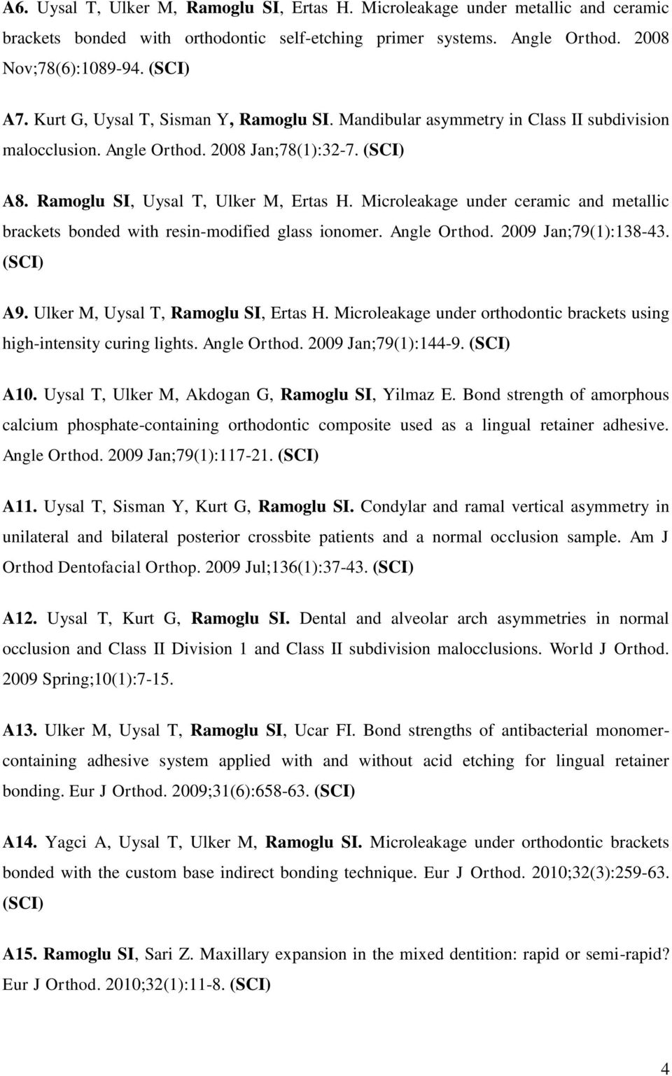 Microleakage under ceramic and metallic brackets bonded with resin-modified glass ionomer. Angle Orthod. 2009 Jan;79(1):138-43. (SCI) A9. Ulker M, Uysal T, Ramoglu SI, Ertas H.