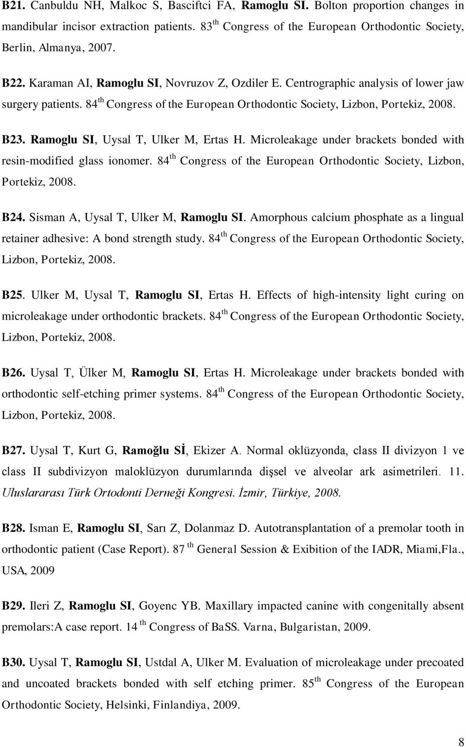 Ramoglu SI, Uysal T, Ulker M, Ertas H. Microleakage under brackets bonded with resin-modified glass ionomer. 84 th Congress of the European Orthodontic Society, Lizbon, Portekiz, 2008. B24.