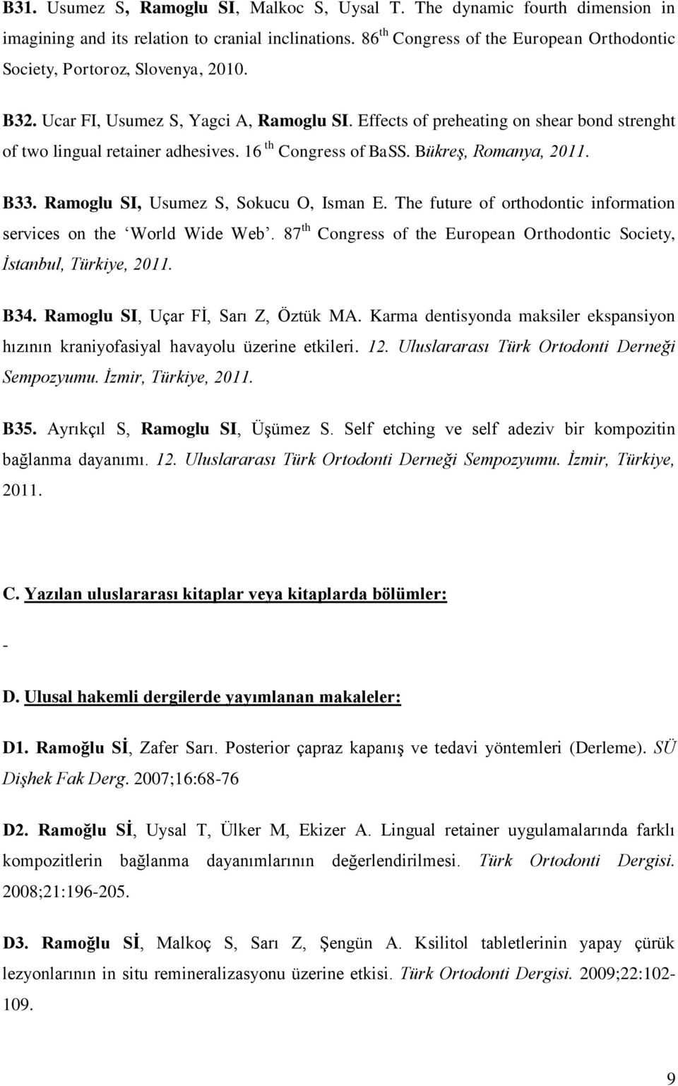 Effects of preheating on shear bond strenght of two lingual retainer adhesives. 16 th Congress of BaSS. Bükreş, Romanya, 2011. B33. Ramoglu SI, Usumez S, Sokucu O, Isman E.