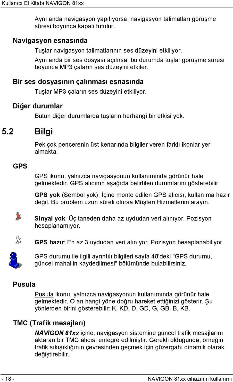 Diğer durumlar 5.2 Bilgi Bütün diğer durumlarda tuşların herhangi bir etkisi yok. Pek çok pencerenin üst kenarında bilgiler veren farklı ikonlar yer almakta.