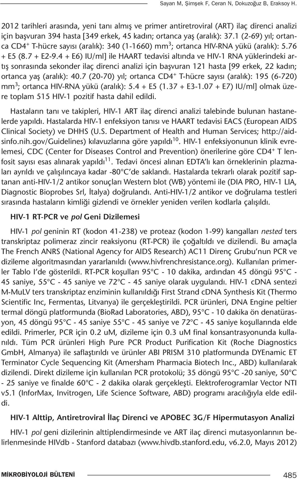 1 (2-69) yıl; ortanca CD4 + T-hücre sayısı (aralık): 340 (1-1660) mm 3 ; ortanca HIV-RNA yükü (aralık): 5.76 + E5 (8.7 + E2-9.