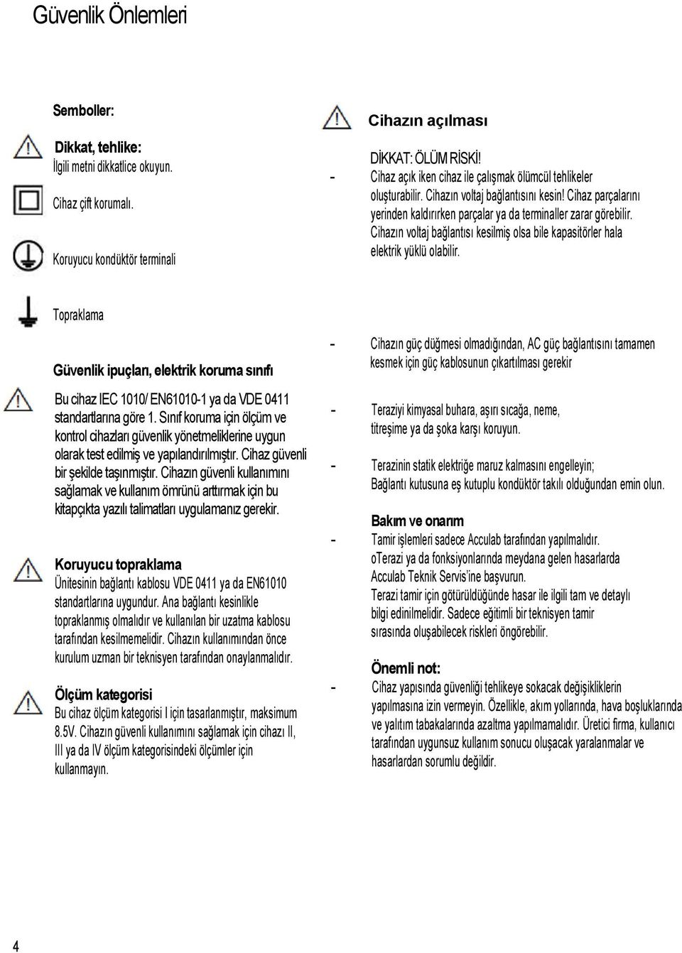 Cihazın voltaj bağlantısı kesilmiş olsa bile kapasitörler hala elektrik yüklü olabilir.