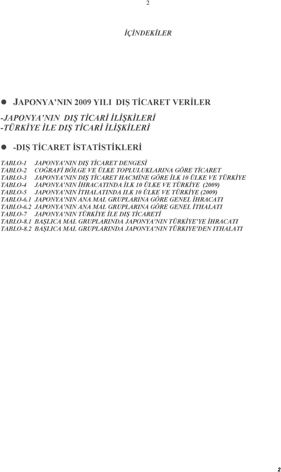 TÜRKİYE (2009) TABLO-5 JAPONYA'NIN İTHALATINDA ILK 10 ÜLKE VE TÜRKİYE (2009) TABLO-6.1 JAPONYA'NIN ANA MAL GRUPLARINA GÖRE GENEL İHRACATI TABLO-6.